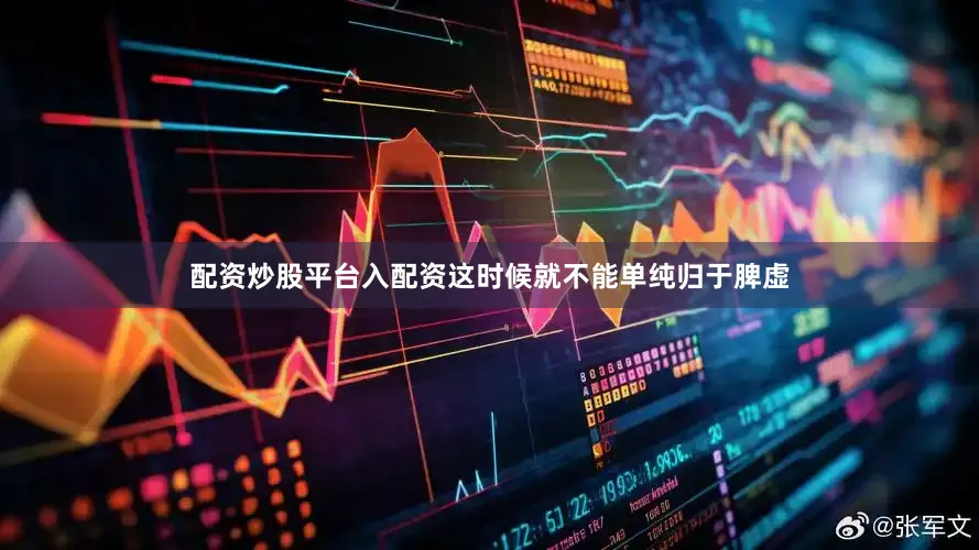 配资炒股平台入配资这时候就不能单纯归于脾虚
