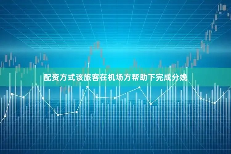 配资方式该旅客在机场方帮助下完成分娩