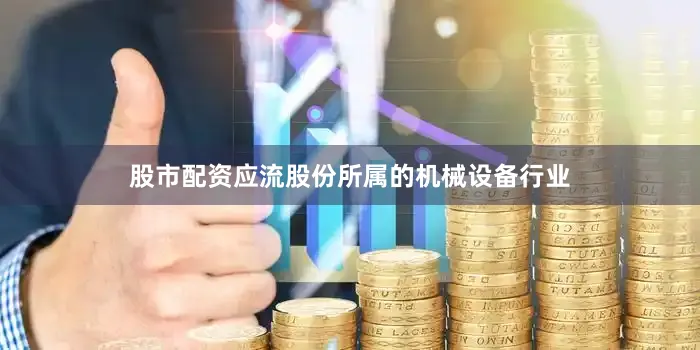 股市配资应流股份所属的机械设备行业