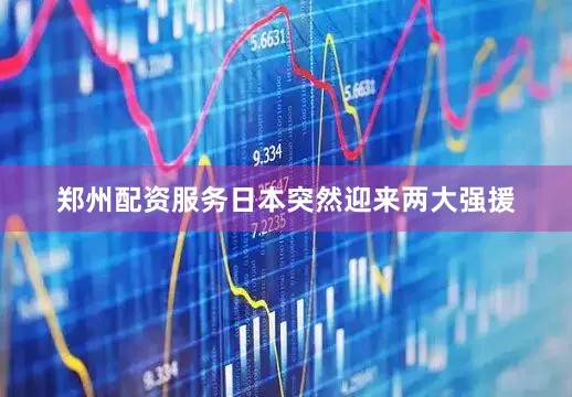 郑州配资服务日本突然迎来两大强援
