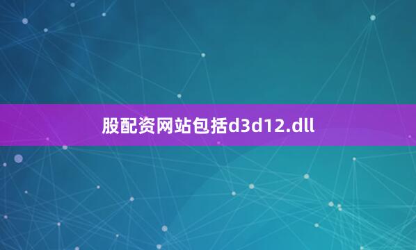 股配资网站包括d3d12.dll