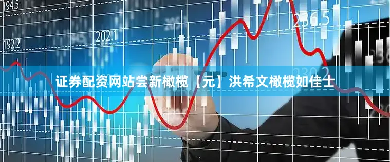 证券配资网站尝新橄榄【元】洪希文橄榄如佳士