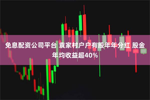 免息配资公司平台 袁家村户户有股年年分红 股金年均收益超40%